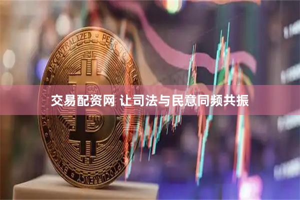交易配资网 让司法与民意同频共振